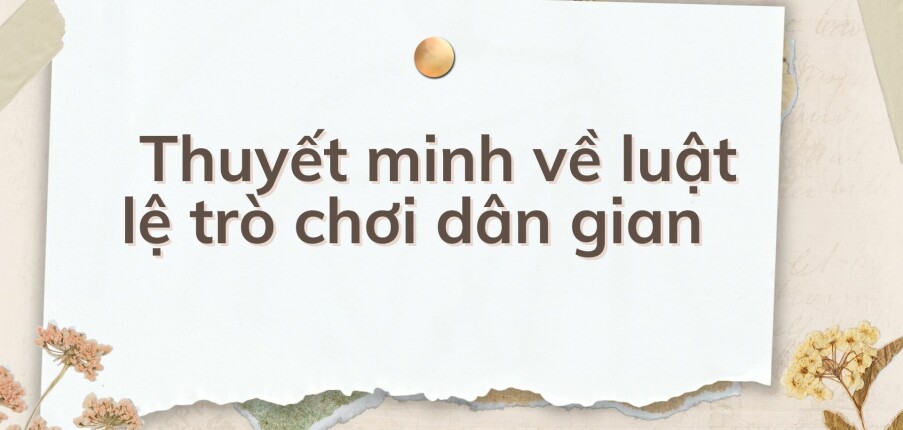 TOP 10 Con đã có cơ hội trải nghiệm một trò chơi dân gian. con hãy viết bài viết thuyết minh về luật lệ trò chơi dân gian đó nhé! (2024) HAY NHẤT