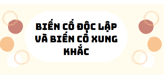 30 bài tập biến cố độc lập và biến cố xung khắc 2024 (có đáp án)