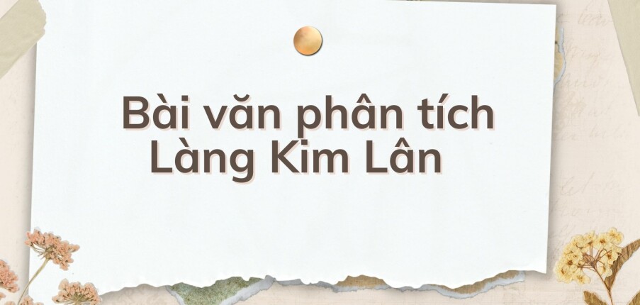 TOP 10 Bài văn phân tích Làng Kim Lân (2024) HAY NHẤT