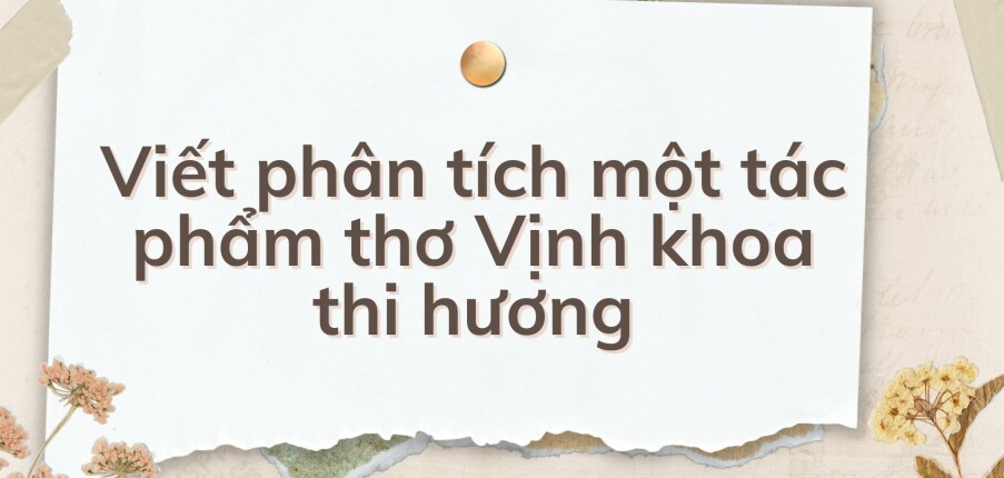 TOP 10 Viết phân tích một  tác phẩm thơ Vịnh khoa thi hương (2024) HAY NHẤT