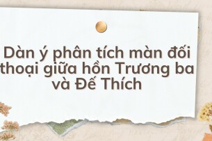 TOP 10 Dàn ý phân tích màn đối thoại giữa hồn Trương ba và Đế Thích (2024) HAY NHẤT