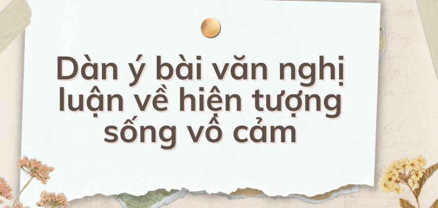 TOP 10 Dàn ý bài văn nghị luận về hiện tượng sống vô cảm (2024) HAY NHẤT