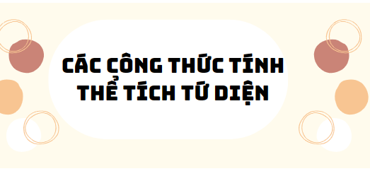 30 bài tập các công thức tính thể tích tứ diện 2024 (có đáp án)